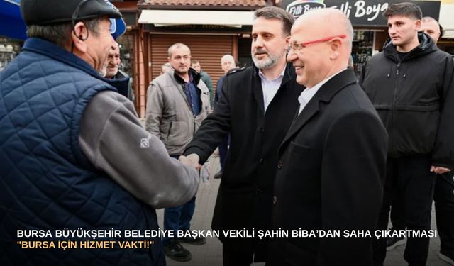 Bursa Büyükşehir Belediye Başkan Vekili Şahin Biba’dan saha çıkartması: "Bursa için hizmet vakti!"