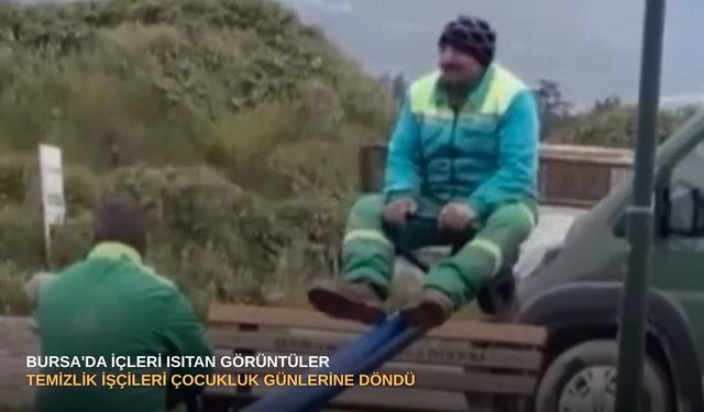 Bursa'da içleri ısıtan görüntüler: Temizlik işçileri çocukluk günlerine döndü