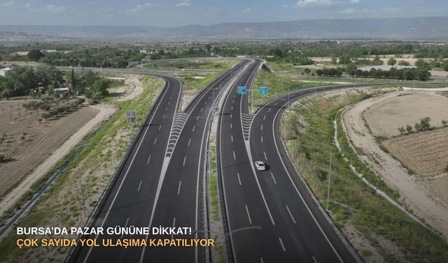 Bursa’da pazar gününe dikkat! Çok sayıda yol ulaşıma kapatılıyor