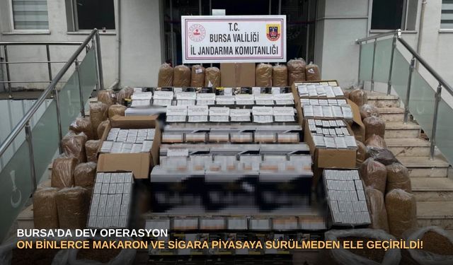 Bursa'da dev operasyon: On binlerce makaron ve sigara piyasaya sürülmeden ele geçirildi!