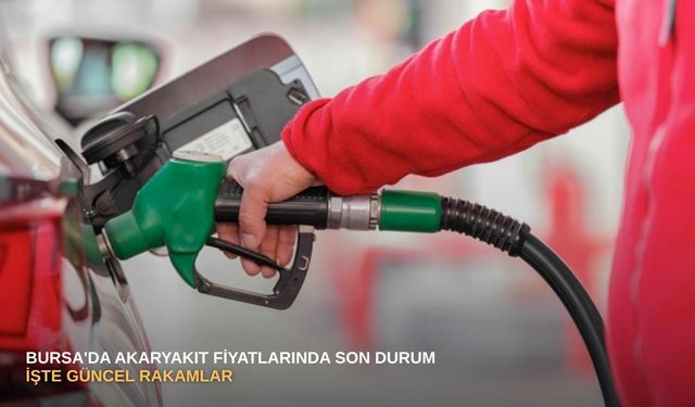 Bursa'da akaryakıt fiyatlarında son durum: İşte güncel rakamlar