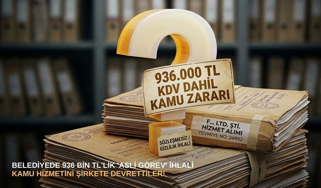 Belediyede 936 bin tl'lik 'asli görev' ihlali: Kamu hizmetini şirkete devrettiler!
