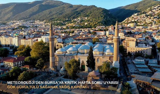 Meteoroloji’den Bursa’ya kritik hafta sonu uyarısı: Gök gürültülü sağanak yağış kapıda!