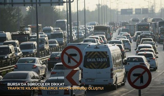 Bursa'da sürücüler dikkat: Trafikte kilometrelerce araç kuyruğu oluştu!
