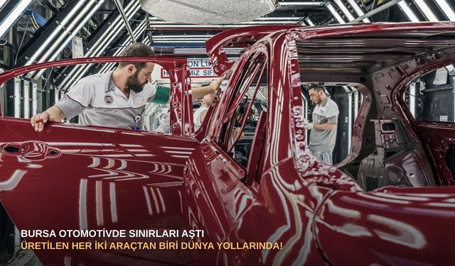 Bursa otomotivde sınırları aştı: Üretilen her iki araçtan biri dünya yollarında!
