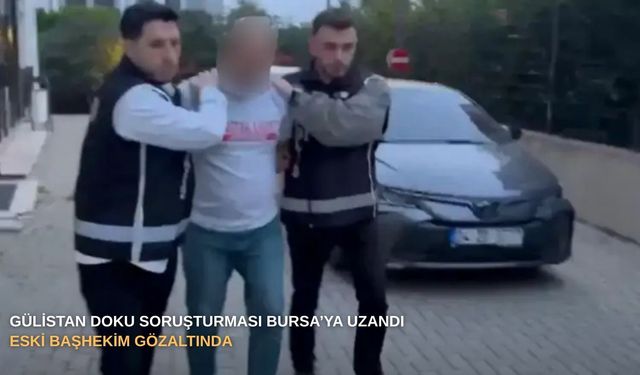 Gülistan Doku soruşturması Bursa’ya uzandı: Eski başhekim gözaltında