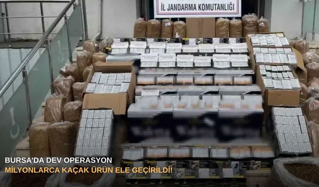 Bursa’da dev operasyon: Milyonlarca kaçak ürün ele geçirildi!