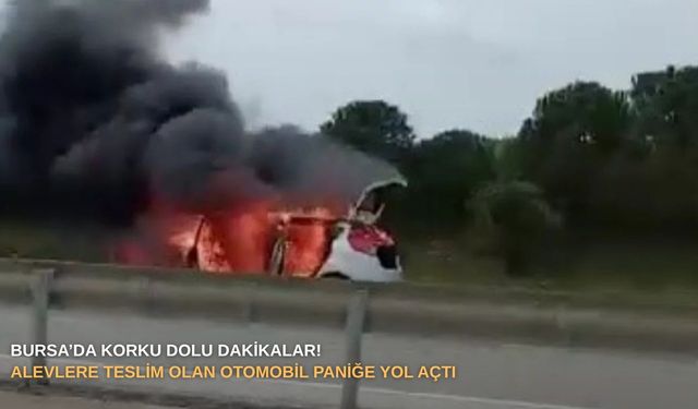 Bursa’da korku dolu dakikalar! Alevlere teslim olan otomobil paniğe yol açtı