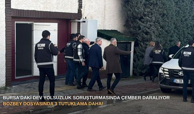 Bursa’daki dev yolsuzluk soruşturmasında çember daralıyor: Bozbey dosyasında 3 tutuklama daha!
