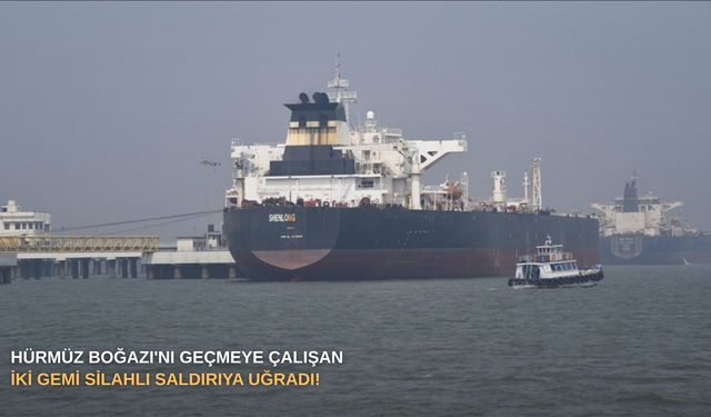 Hürmüz Boğazı'nı geçmeye çalışan iki gemi silahlı saldırıya uğradı!