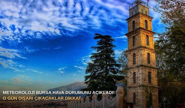 Meteoroloji Bursa hava durumunu açıkladı! O gün dışarı çıkacaklar dikkat