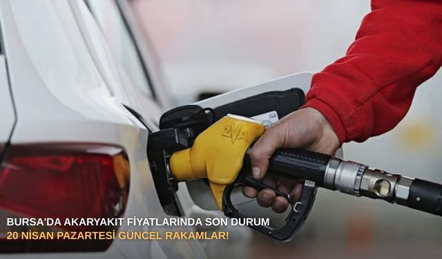 Bursa'da akaryakıt fiyatlarında son durum: 20 Nisan Pazartesi güncel rakamlar!