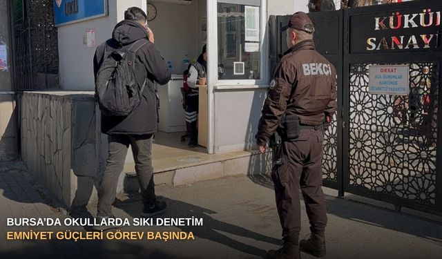 Bursa’da okullarda sıkı denetim: Emniyet güçleri görev başında