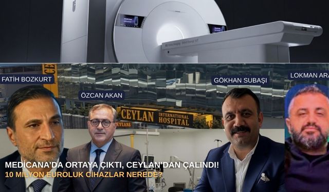 Medicana’da ortaya çıktı, Ceylan’dan çalındı! 10 milyon euroluk cihazlar nerede?