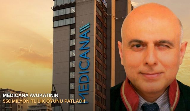 Medicana avukatının 550 milyon tl’lik oyunu patladı!