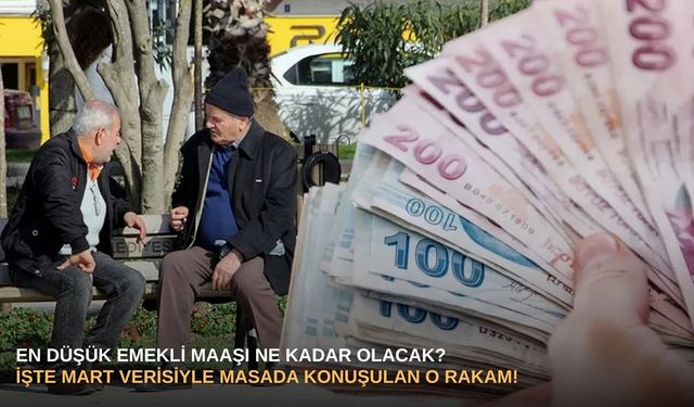 En düşük emekli maaşı ne kadar olacak? İşte Mart verisiyle masada konuşulan o rakam!