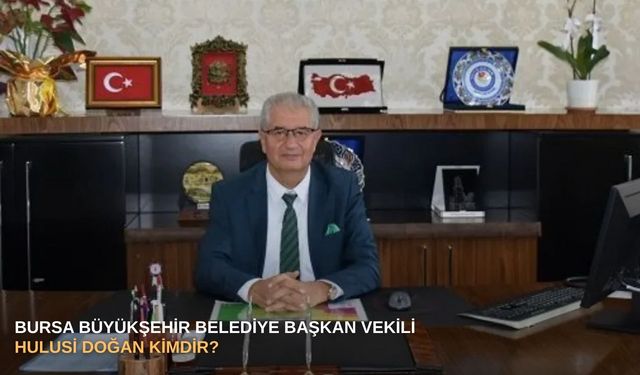 Bursa Büyükşehir Belediye Başkan Vekili Hulusi Doğan kimdir?