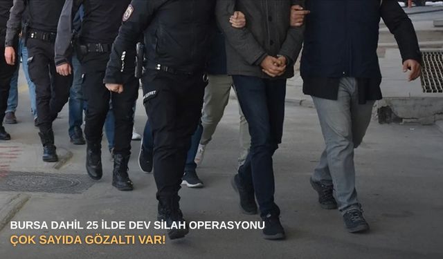 Bursa dahil 25 ilde dev silah operasyonu: Çok sayıda gözaltı var!