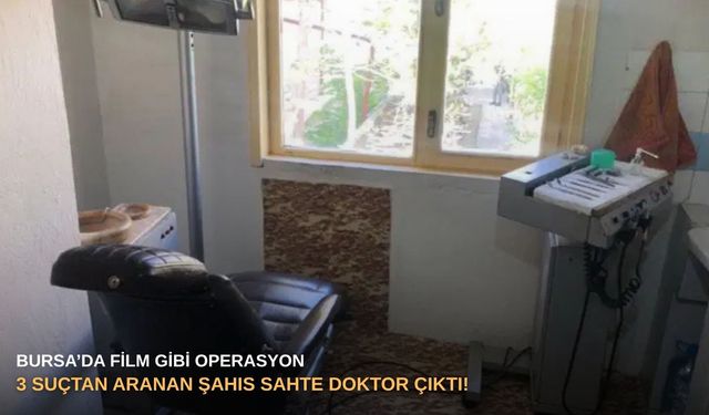 Bursa’da film gibi operasyon: 3 suçtan aranan şahıs sahte doktor çıktı!