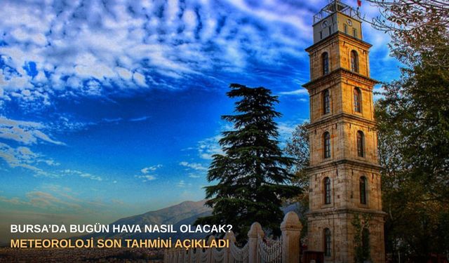 Bursa’da bugün hava nasıl olacak? Meteoroloji son tahmini açıkladı