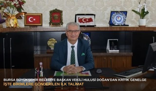 Bursa Büyükşehir Belediye Başkan Vekili Hulusi Doğan’dan kritik genelge: İşte birimlere gönderilen ilk talimat!