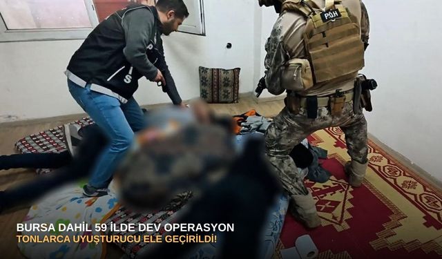 Bursa dahil 59 ilde dev operasyon: Tonlarca uyuşturucu ele geçirildi!