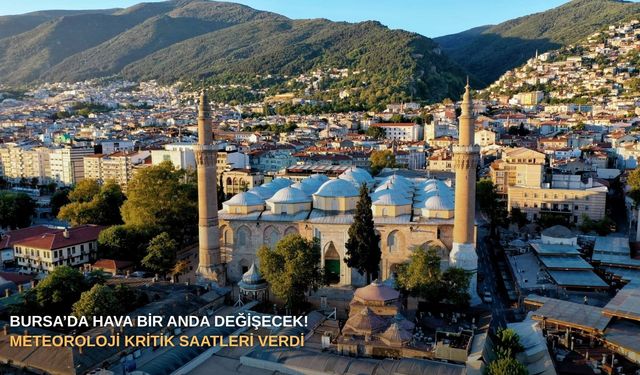 Bursa’da hava bir anda değişecek! Meteoroloji kritik saatleri verdi