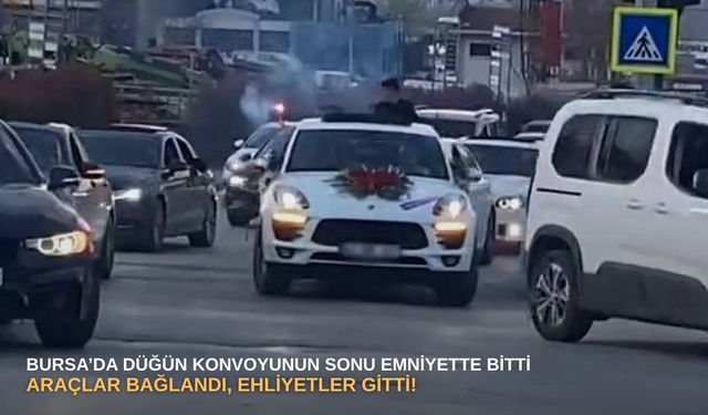 Bursa’da düğün konvoyunun sonu emniyette bitti: Araçlar bağlandı, ehliyetler gitti!