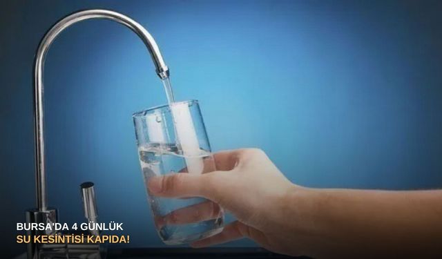 Bursa'da 4 günlük su kesintisi kapıda!