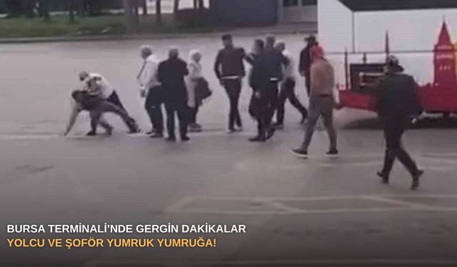 Bursa Terminali’nde gergin dakikalar: Yolcu ve şoför yumruk yumruğa!