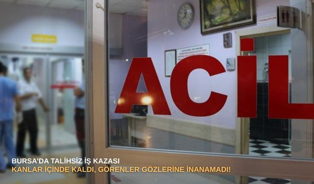 Bursa’da talihsiz iş kazası: Kanlar içinde kaldı, görenler gözlerine inanamadı!