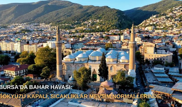 Bursa'da Bahar Havası: Gökyüzü Kapalı, Sıcaklıklar Mevsim Normallerinde