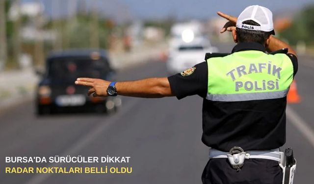 Bursa'da sürücüler dikkat!  Radar noktaları belli oldu