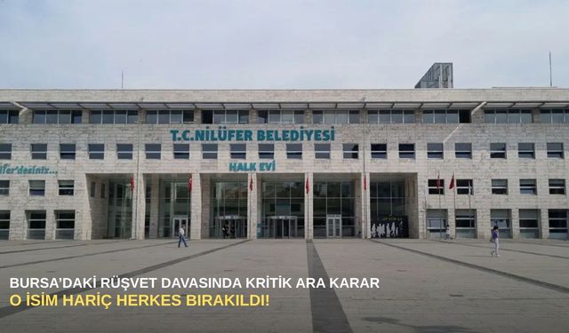 Bursa’daki rüşvet davasında kritik ara karar: O isim hariç herkes bırakıldı!