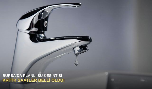 Bursa'da planlı su kesintisi: Kritik saatler belli oldu!
