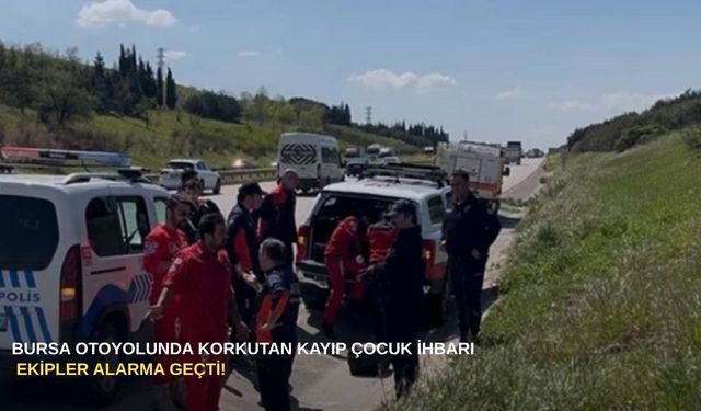 Bursa otoyolunda korkutan kayıp çocuk ihbarı: Ekipler alarma geçti!