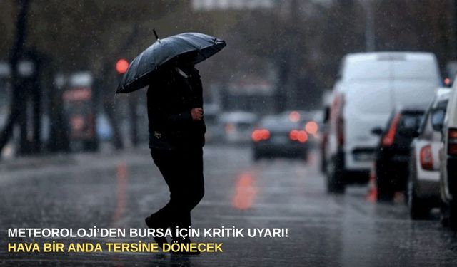 Meteoroloji’den Bursa için kritik uyarı! Hava bir anda tersine dönecek