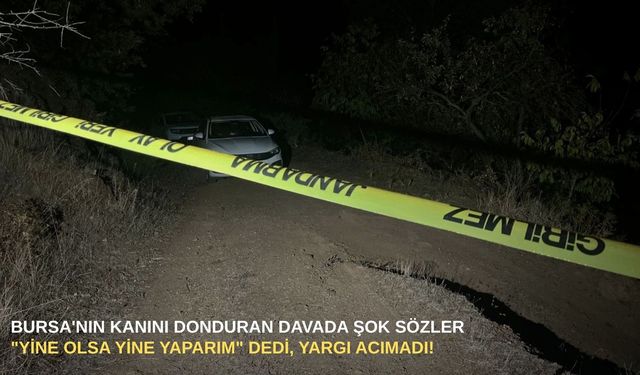 Bursa'nın kanını donduran davada şok sözler: "Yine olsa yine yaparım" dedi, yargı acımadı!