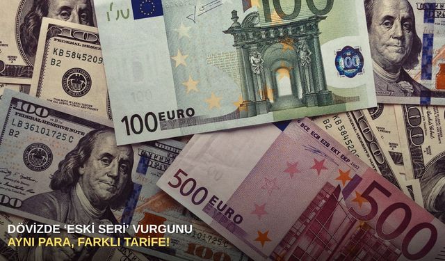 Dövizde ‘eski seri’ vurgunu: Aynı para, farklı tarife!