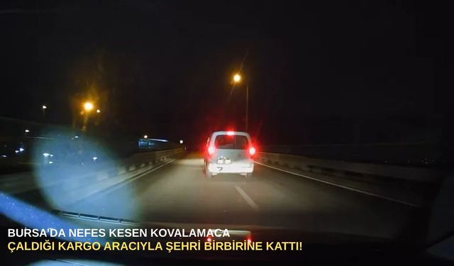Bursa’da nefes kesen kovalamaca: Çaldığı kargo aracıyla şehri birbirine kattı!