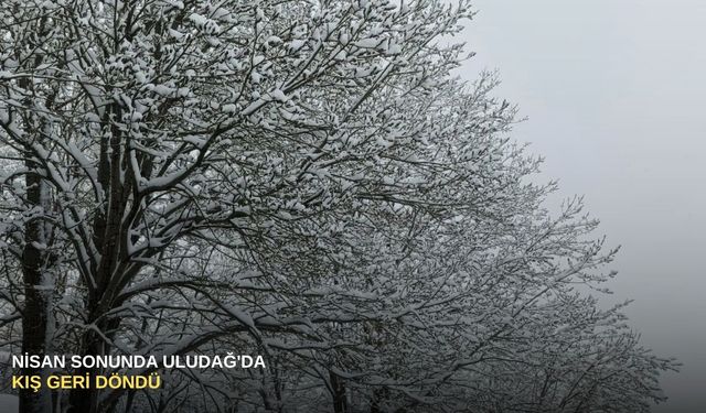 Nisan sonunda Uludağ'da kış geri döndü