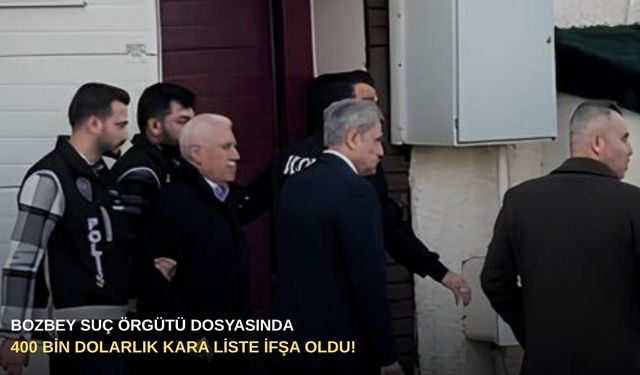 Bozbey suç örgütü dosyasında 400 bin dolarlık kara liste ifşa oldu!