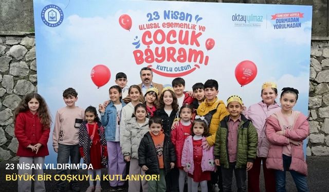23 Nisan Yıldırım’da büyük bir coşkuyla kutlanıyor!