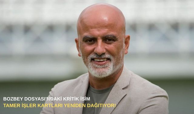 Bozbey Dosyası’ndaki kritik isim Tamer İşler kartları yeniden dağıtıyor!