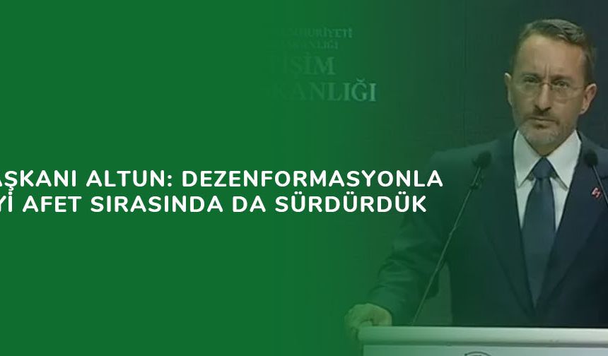 İletişim Başkanı Altun: Dezenformasyonla mücadeleyi afet sırasında da sürdürdük