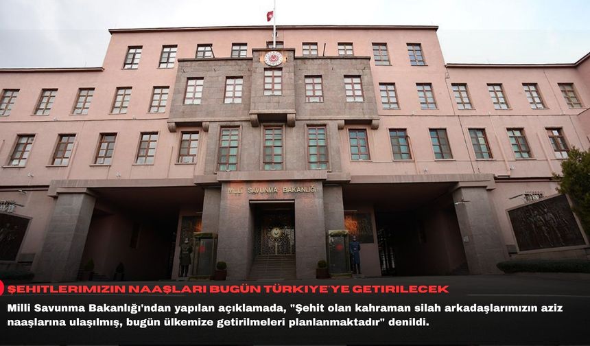 MSB: Şehitlerimizin naaşları bugün Türkiye'ye getirilecek