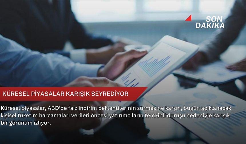 Küresel piyasalar karışık seyrediyor