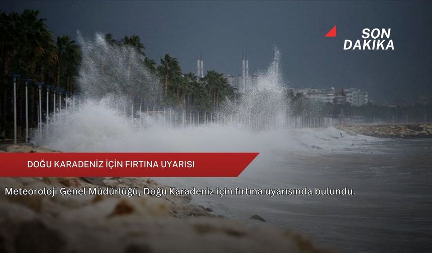 Doğu Karadeniz için fırtına uyarısı