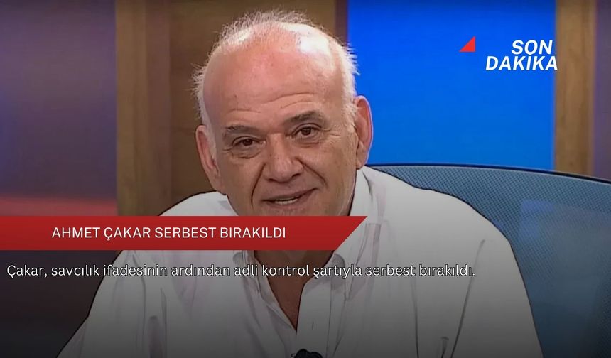 Ahmet Çakar serbest bırakıldı