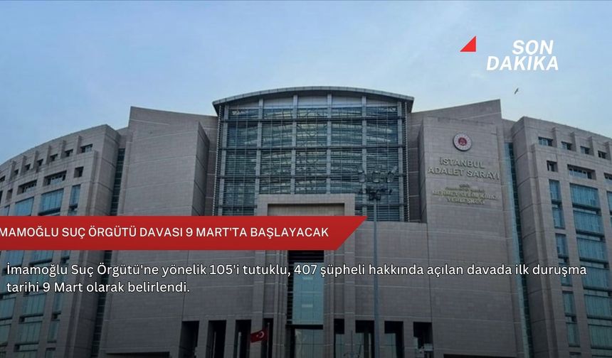 İmamoğlu suç örgütü davası 9 Mart'ta başlayacak